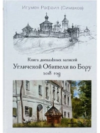 Книга дневальных записей Угличской Обители во Бору. Часть пятая. 2018 год | Игумен Рафаил (Сергей Симаков)