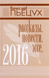 2016. Рассказы. Повести. Эссе | Вячеслав Пьецух