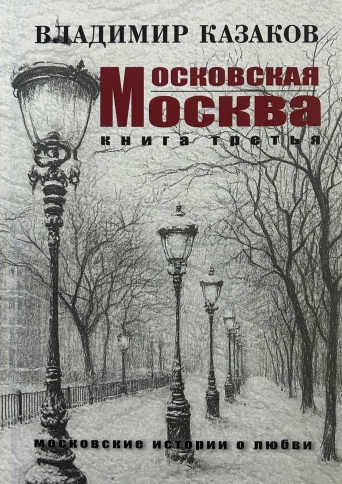 Московская Москва. Книга третья. Московские истории о любви | Владимир Казаков фото 1